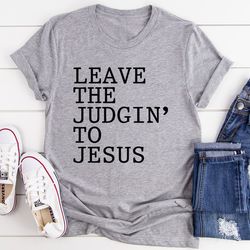 leave the judgin' to jesus tee