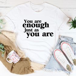 you are enough just as you are tee