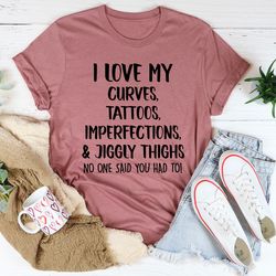 I Love My Curves, Tattoos, Imperfections And Jiggly Thighs Tee