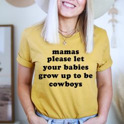 mamas please let your babies grow up to be cowboys tee