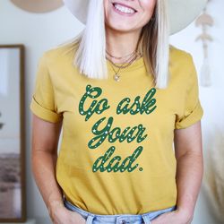 go ask your dad tee
