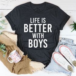 life is better with boys tee