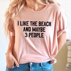 i like the beach and maybe 3 people tee