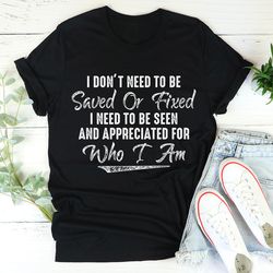 I Don't Need To Be Saved Or Fixed Tee
