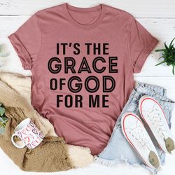 it's the grace of god for me tee