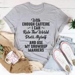 with enough caffeine i can rule the world tee