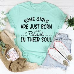 some girls are just born with the beach in their soul tee