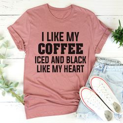 i like my coffee iced and black like my heart tee