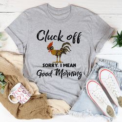cluck off sorry i mean good morning tee