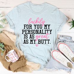 my personality is as great as my butt tee