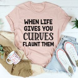 when life gives you curves tee