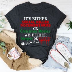 it's either serial killer documentaries or christmas movies tee