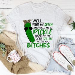 well paint me green and call me a pickle tee