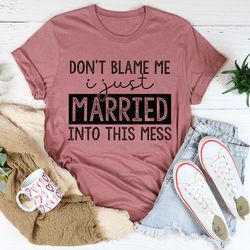 don't blame me i just married into this tee