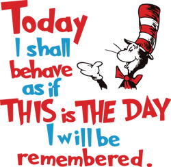 Today I shall behave as if this is the day I will be remembered Svg, Dr Seuss Svg, Cat In The Hat Svg, Digital download
