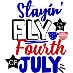 Stayin' Fly on the 4th of July Svg, 4th of July Svg, Fourth of july svg, Happy 4th of July Svg, Digital download