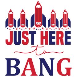 Just here for to bang Svg, 4th of July Svg, Happy 4th Of July Svg, Digital download