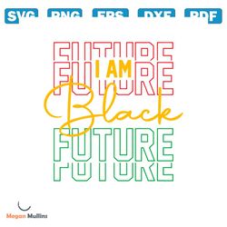I am Black Future Svg, Juneteenth Svg, Black history month Svg, African American Svg, Black Women Shirt, Png Sublimation