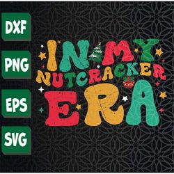 In My Nutcracker Era Groovy Xmas Funny Nutcracker Christmas Svg, Eps, Png, Dxf, Digital Download