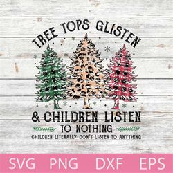 Tree Tops Glisten And Children Listen to Nothing Svg, Mom Christmas Svg, Funny Christmas Svg, Christmas Tree, Merry Chri