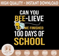 Can You Bee-lieve We Finished 100 Days Of School Svg, 100 Days Of School PNG, We Finished 100 days of School Svg, Sublim
