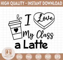 I Love My Class A Latte SVG PNG, School Teacher Valentine's Day Svg, Coffee Heart Love, Coffee Lover Svg, Png Svg for Cr