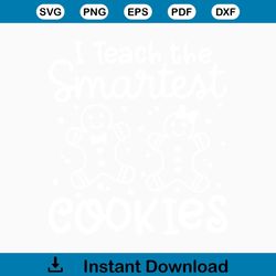 I Teach the Smartest Cookies SVG, Teacher Christmas SVG, Gingerbread Man Cookie Svg, Xmas Saying, Digital Download Svg,