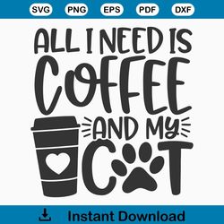 All I Need Is Coffee And My Cat SVG / Cut File / Cricut / Commercial use / Silhouette / Cat Mom SVG / Love Cats SVG