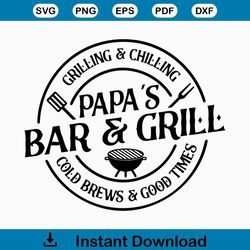 Grilling And Chilling Papa's Bar And Grill SVG,Father's Day,Barbecue Quote,Funny BBQ,Grill Dad svg,Dad svg