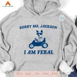 Sorry Ms Jackon I Am Feral SVG