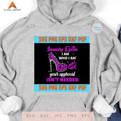 January queen I am who I am your approval isn't needed svg, born in January svg, January queen svg, January black queen