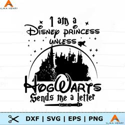 I Am A Disney Princess Unless Hogwarts Sends A Letter SVG