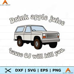 Drink Apple Juice Cause OJ Will Kill You SVG