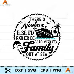 Family Cruise SVG, There's Nowhere Else I'd Rather be Than with My Family Out To Sea Svg, Cruise Shirts, Cruising