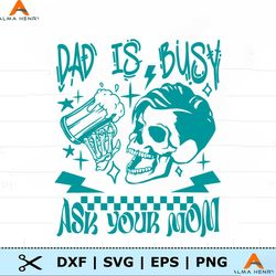 Dad Is Busy Ask Your Mom SVG
