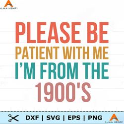 Please Be Patient With Me Im From The 1900s Sarcastic SVG