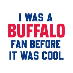 I Was A Buffalo Fan Before It Was Cool Svg Digital Download
