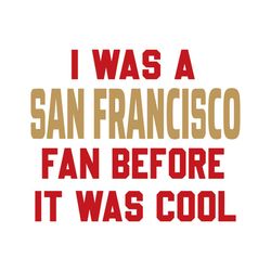I Was A San Francisco Fan Before It Was Cool Svg Digital Download