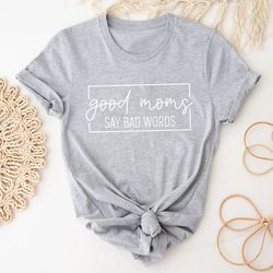 Good Moms Say Bad Words Shirt, Funny Mom Shirt, Mother Gift, Gift For Mom, Funny Mother Shirts, Mom T-Shirt