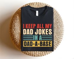 Keep All My Dad Jokes In A Dad-a-Base Shirt, Sarcastic Dad Shirt, Father's Day Shirt, Father's Day Gift, Father Birthday