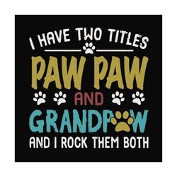 I Have Two Titles Paw Paw And Grandpaw Svg, Fathers Day Svg, Grandpa Svg, Grandpaw Svg, Paw Paw Svg, Dog Dad Svg, Dog Lo
