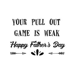 Your Pull Out Game Is Weak Svg, Fathers Day Svg, Dad Svg, Daddy Svg, Funny Dad Svg, Funny Fathers Day, Happy Fathers Day