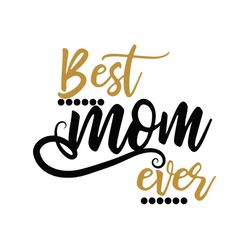 Best mom ever svg, mom birthday, mom day For Silhouette, Files For Cricut, SVG, DXF, EPS, PNG Instant Download