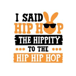 I said hip hop the hippity to the hip hip hop svg, easter svg, trending svg, rabbit svg, bunny rabbit svg, hip hip svg,