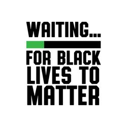 Waiting for black lives to matter svg,Black lives matter svg,black man's death,police fired,criminal charges,protesters