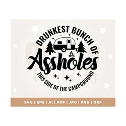 Drunkest Bunch of Assholes This Side of the Campground SVG, Funny Camping Quotes svg, Camping life svg, Cut File, Cricut