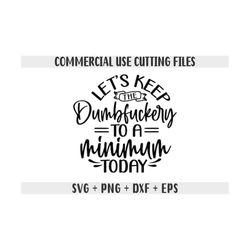 Lets keep the Dumbfuckery to a minimum today SVG files for cricut, Funny coworker gift SVG Sarcastic svg for shirts funn