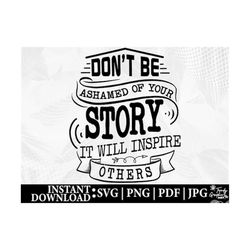 Don&39t Be Ashamed of Your Story SVG PNG, Motivational Svg, Personal Motivation Svg, Inspirational Quote Svg, Trendy Svg
