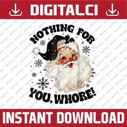 PNG ONLY Nothing For You Whore Png, Funny Santa Claus Christmas Png, Christmas Png, Digital Download