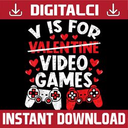 V Is For Video Games Valentines Day Png, Funny Gamer Valentines Day, Video Gaming Png, Valentines Day Sublimation Png, P